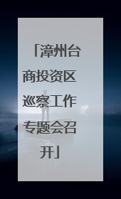 漳州台商投资区巡察工作专题会召开