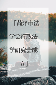 菏泽市法学会行政法学研究会成立