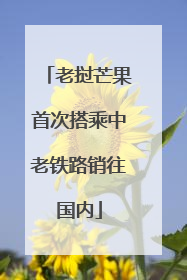 老挝芒果首次搭乘中老铁路销往国内