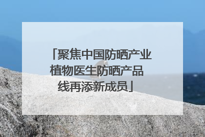 聚焦中国防晒产业 植物医生防晒产品线再添新成员