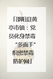 邵阳县黄亭市镇：党员化身禁毒“多面手” 织密禁毒防护网