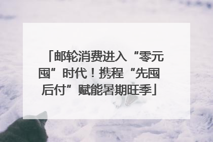 邮轮消费进入“零元囤”时代！携程“先囤后付”赋能暑期旺季