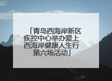 青岛西海岸新区疾控中心举办爱上西海岸健康人生行第六场活动
