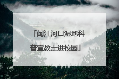 闽江河口湿地科普宣教走进校园