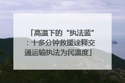 高温下的“执法蓝”：十多分钟救援诠释交通运输执法为民温度