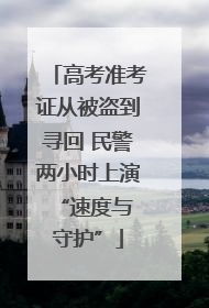 高考准考证从被盗到寻回 民警两小时上演 “速度与守护”