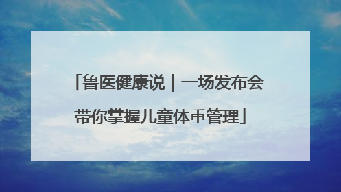 鲁医健康说｜一场发布会带你掌握儿童体重管理
