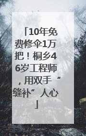 10年免费修伞1万把！桐乡46岁工程师，用双手“缝补”人心