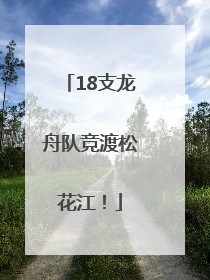 18支龙舟队竞渡松花江！