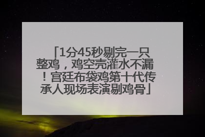 1分45秒剔完一只整鸡，鸡空壳灌水不漏！宫廷布袋鸡第十代传承人现场表演剔鸡骨