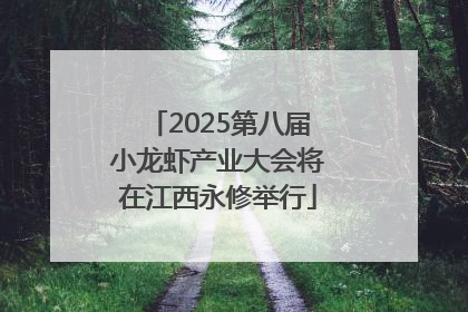 2025第八届小龙虾产业大会将在江西永修举行