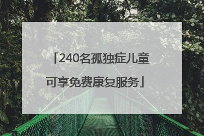 240名孤独症儿童可享免费康复服务