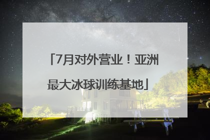 7月对外营业！亚洲最大冰球训练基地